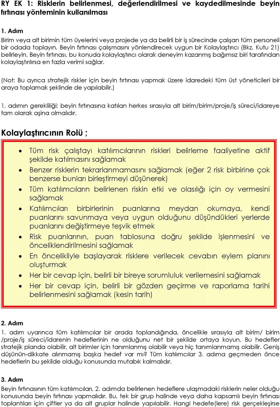 Kutu 21) belirleyin. Beyin fırtınası, bu konuda kolaylaştırıcı olarak deneyim kazanmış bağımsız biri tarafından kolaylaştırılırsa en fazla verimi sağlar.