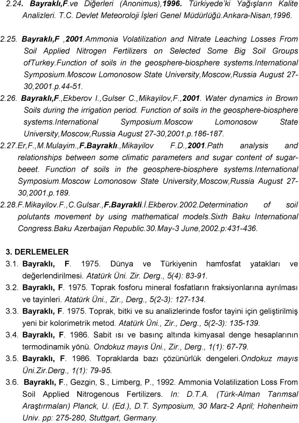 international Symposium.Moscow Lomonosow State University,Moscow,Russia August 27-30,2001.p.44-51. 2.26. Bayraklı,F.,Ekberov I.,Gulser C.,Mikayilov,F.,2001. Water dynamics in Brown Soils during the irrigation period.