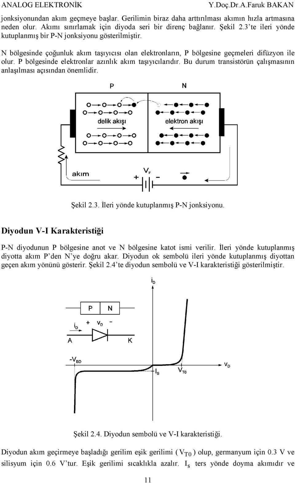 P bölgesinde elektronlar azınlık akım taşıyıcılarıdır. Bu durum transistörün çalışmasının anlaşılması açısından önemlidir. Şekil 2.3. İleri yönde kutuplanmış P-N jonksiyonu.