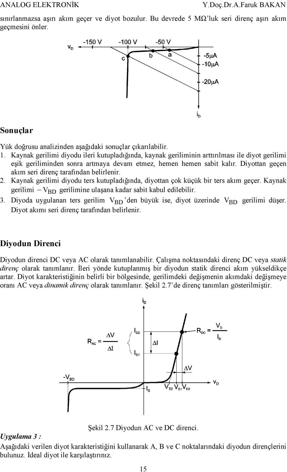 Diyottan geçen akım seri direnç tarafından belirlenir. 2. Kaynak gerilimi diyodu ters kutupladığında, diyottan çok küçük bir ters akım geçer.