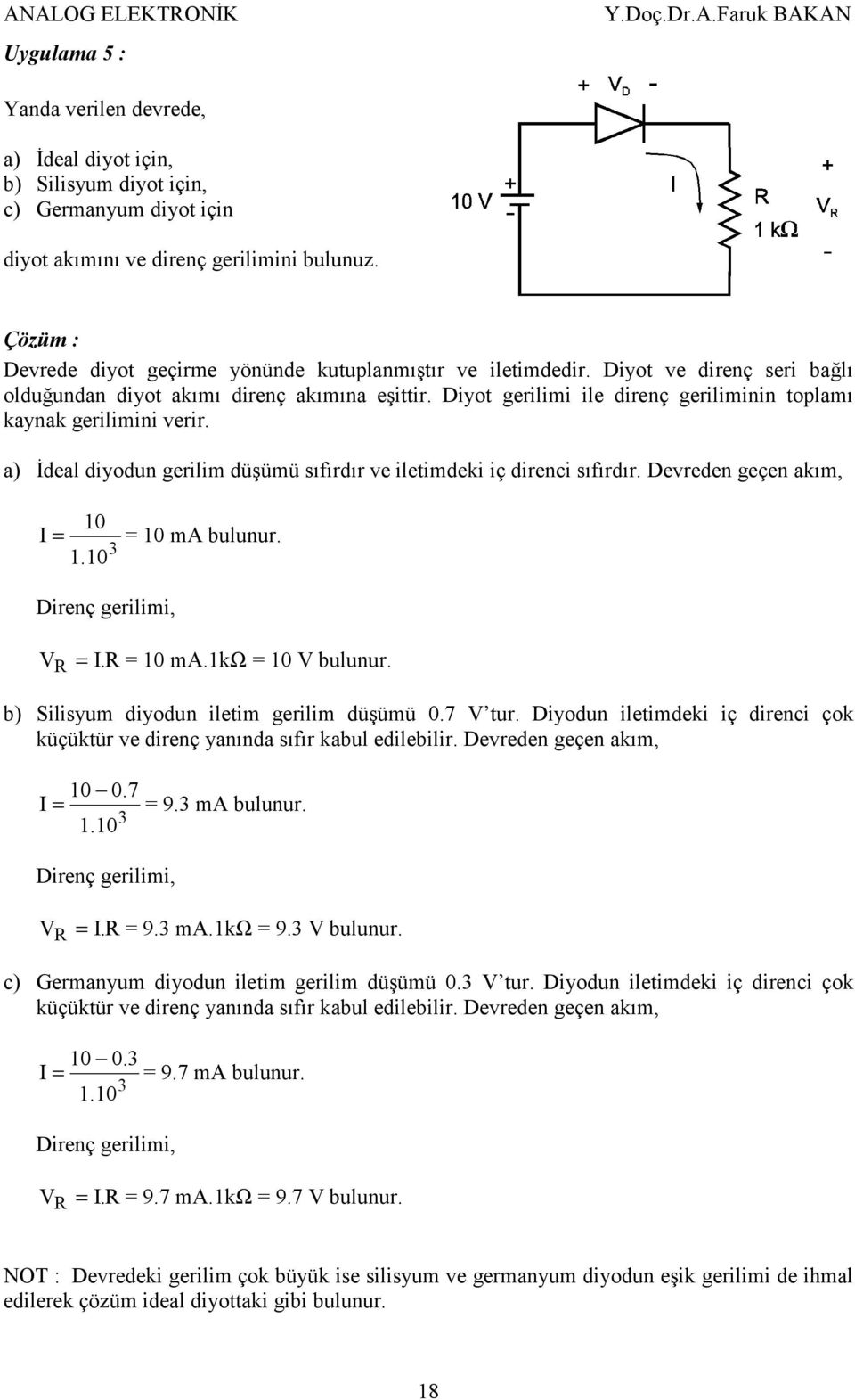 Diyot gerilimi ile direnç geriliminin toplamı kaynak gerilimini verir. a) İdeal diyodun gerilim düşümü sıfırdır ve iletimdeki iç direnci sıfırdır. Devreden geçen akım, 10 I = 3 1.10 = 10 ma bulunur.