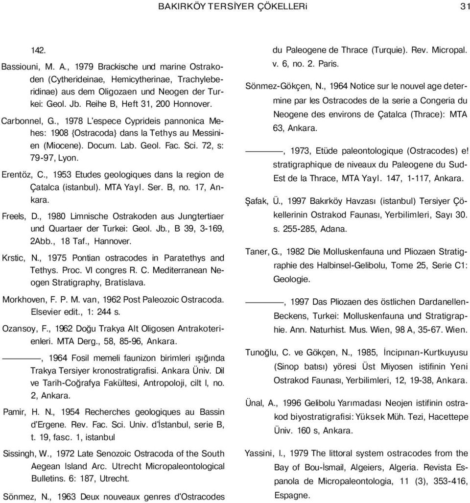 Erentöz, C., 1953 Etudes geologiques dans la region de Çatalca (istanbul). MTA Yayl. Ser. B, no. 17, Ankara. Freels, D., 1980 Limnische Ostrakoden aus Jungtertiaer und Quartaer der Turkei: Geol. Jb.