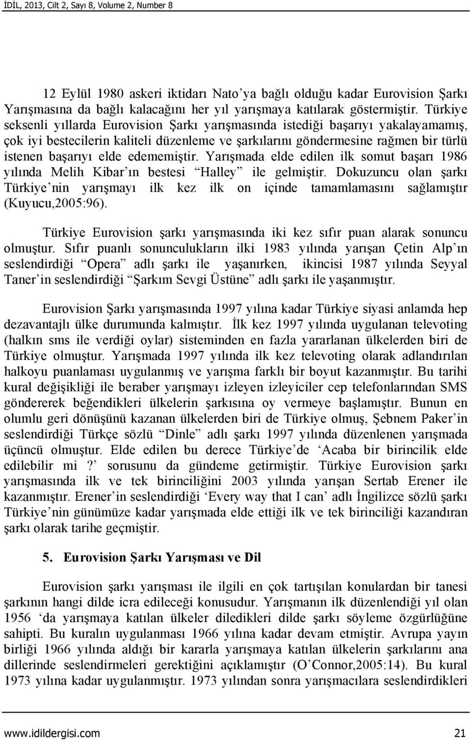 edememiştir. Yarışmada elde edilen ilk somut başarı 1986 yılında Melih Kibar ın bestesi Halley ile gelmiştir.