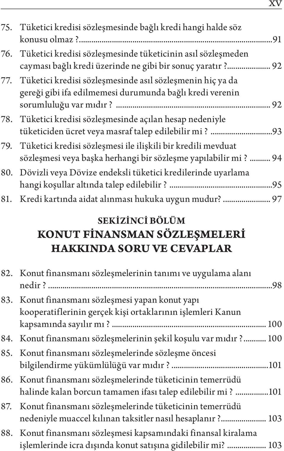 Tüketici kredisi sözleşmesinde asıl sözleşmenin hiç ya da gereği gibi ifa edilmemesi durumunda bağlı kredi verenin sorumluluğu var mıdır?... 92 78.