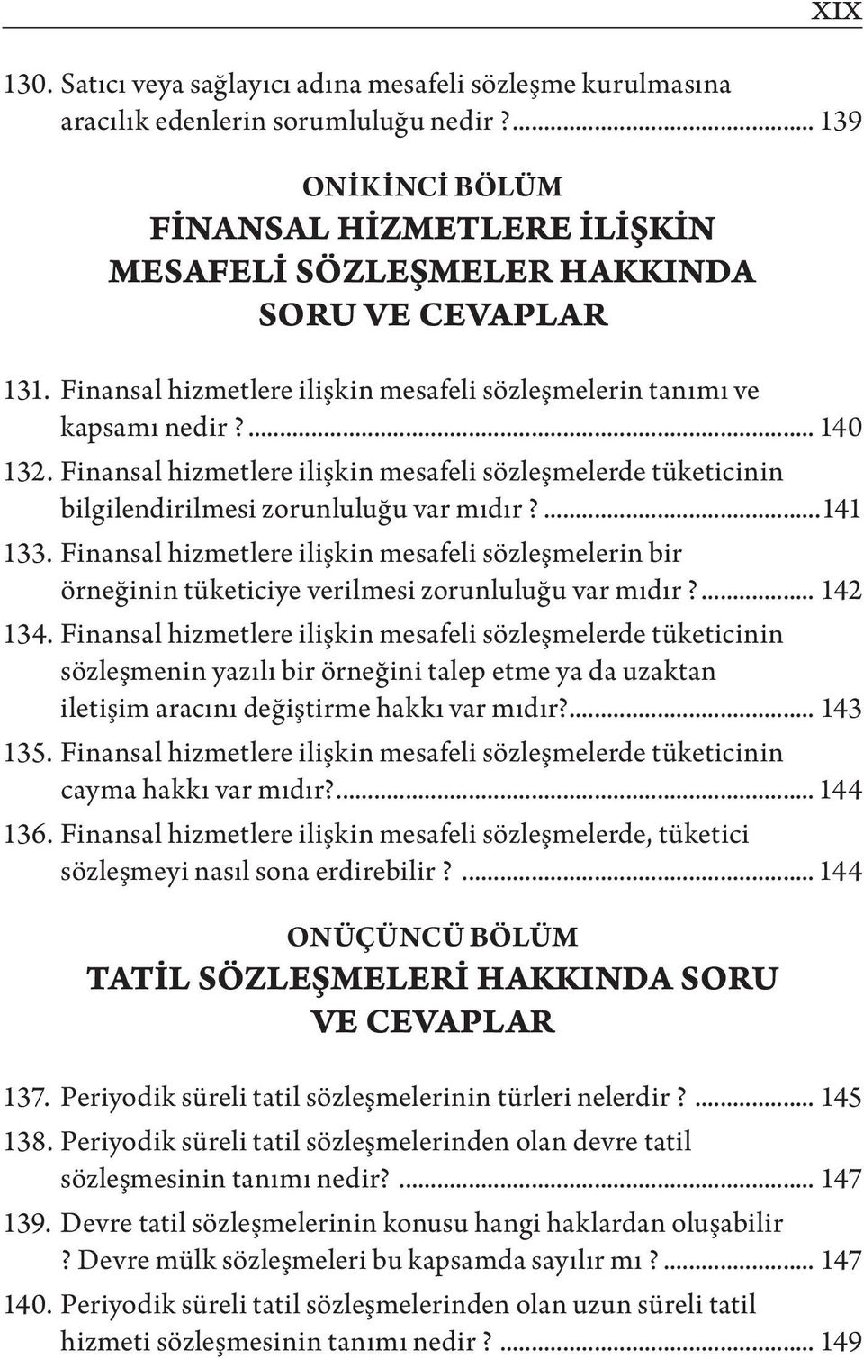 Finansal hizmetlere ilişkin mesafeli sözleşmelerin bir örneğinin tüketiciye verilmesi zorunluluğu var mıdır?... 142 134.