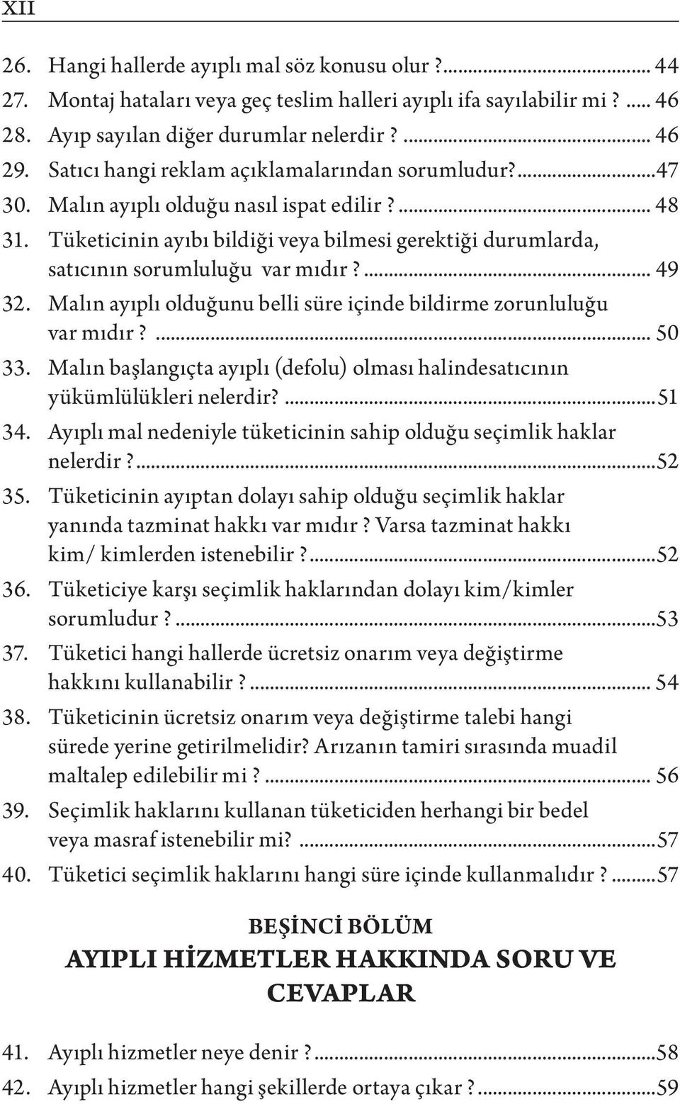 Tüketicinin ayıbı bildiği veya bilmesi gerektiği durumlarda, satıcının sorumluluğu var mıdır?... 49 32. Malın ayıplı olduğunu belli süre içinde bildirme zorunluluğu var mıdır?... 50 33.