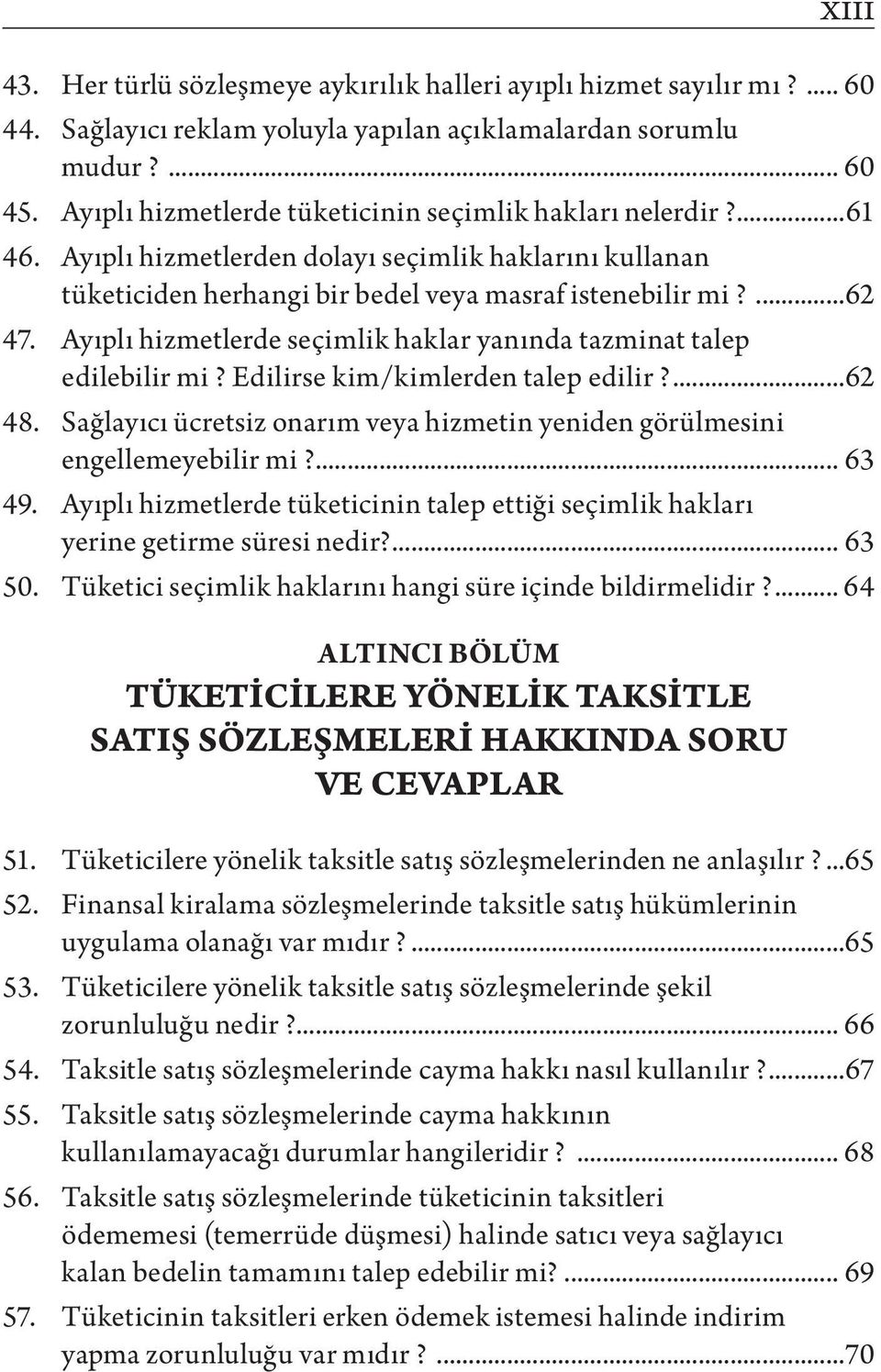 Ayıplı hizmetlerde seçimlik haklar yanında tazminat talep edilebilir mi? Edilirse kim/kimlerden talep edilir?...62 48. Sağlayıcı ücretsiz onarım veya hizmetin yeniden görülmesini engellemeyebilir mi?