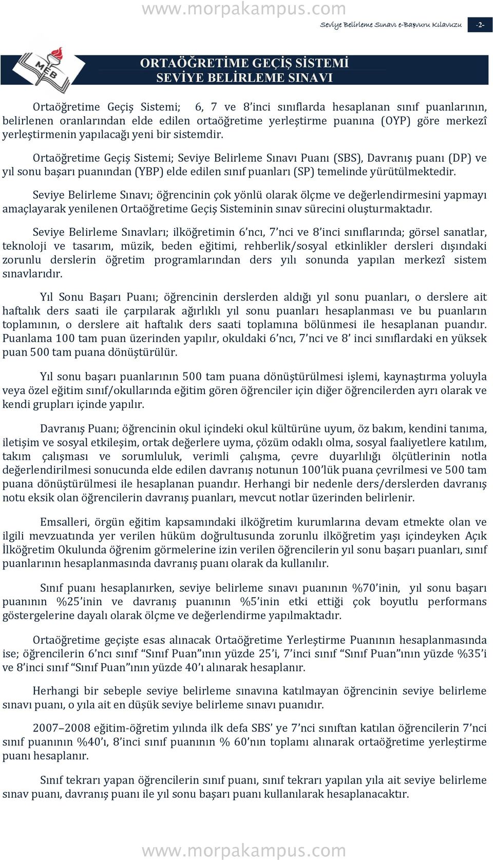 hesaplanann sınıf puanlarının, puanına (OYP) göre merkezî Ortaöğretimee Geçiş Sistemi; Seviye Belirleme Sınavı Puanı (SBS), Davranış puanı (DP) ve yıl sonu başarı puanından (YBP) elde edilen sınıf