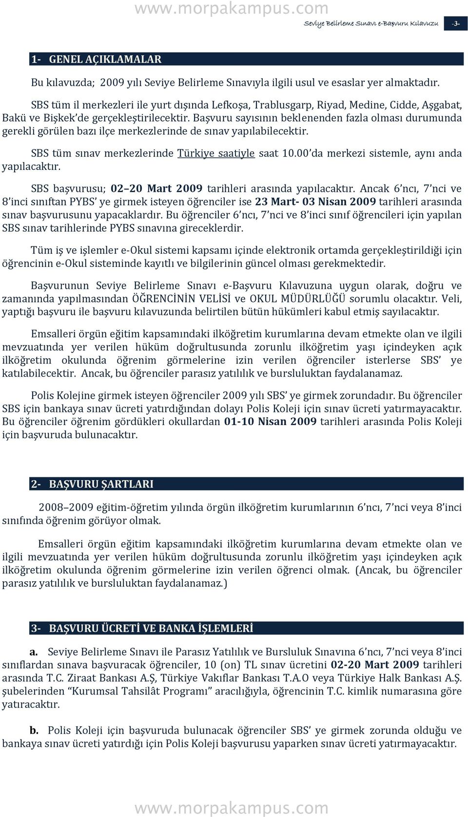 Başvuru sayısının beklenenden fazla olması durumunda gerekli görülen bazı ilçe merkezlerinde de sınav yapılabilecektir. SBS tüm sınav merkezlerinde Türkiye saatiyle saat 10.