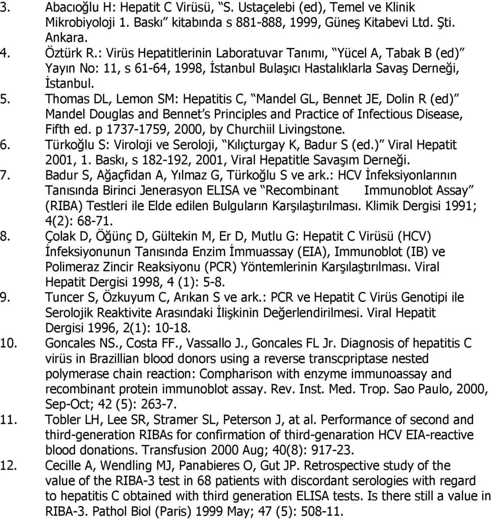 Thomas DL, Lemon SM: Hepatitis C, Mandel GL, Bennet JE, Dolin R (ed) Mandel Douglas and Bennet s Principles and Practice of Infectious Disease, Fifth ed. p 1737-1759, 2000, by Churchiil Livingstone.