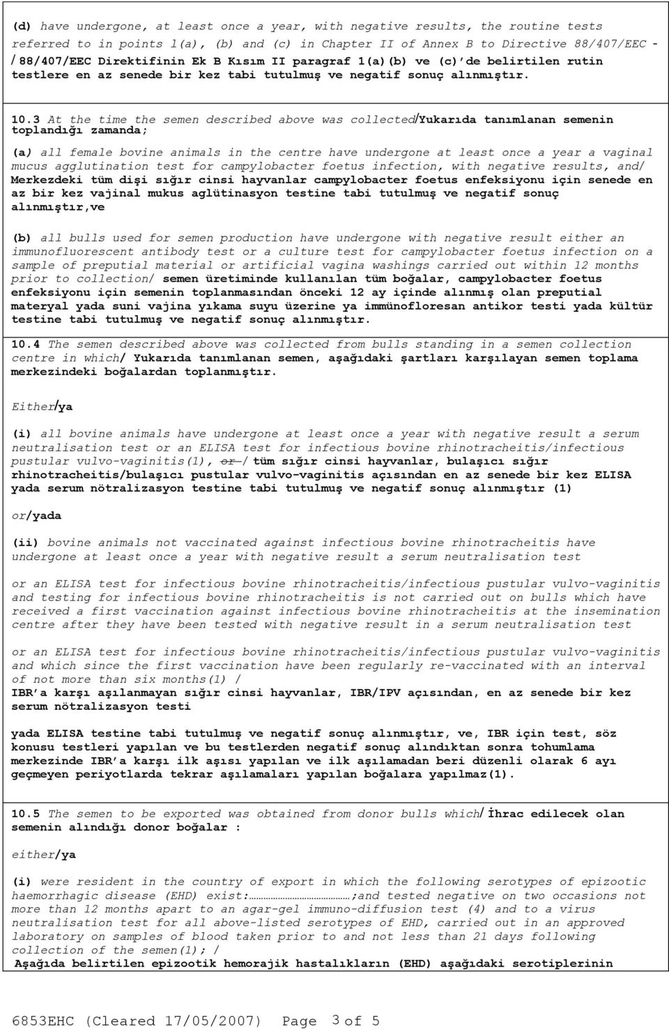 3 At the time the semen described above was collected/yukarıda tanımlanan semenin toplandığı zamanda; (a) all female bovine animals in the centre have undergone at least once a year a vaginal mucus