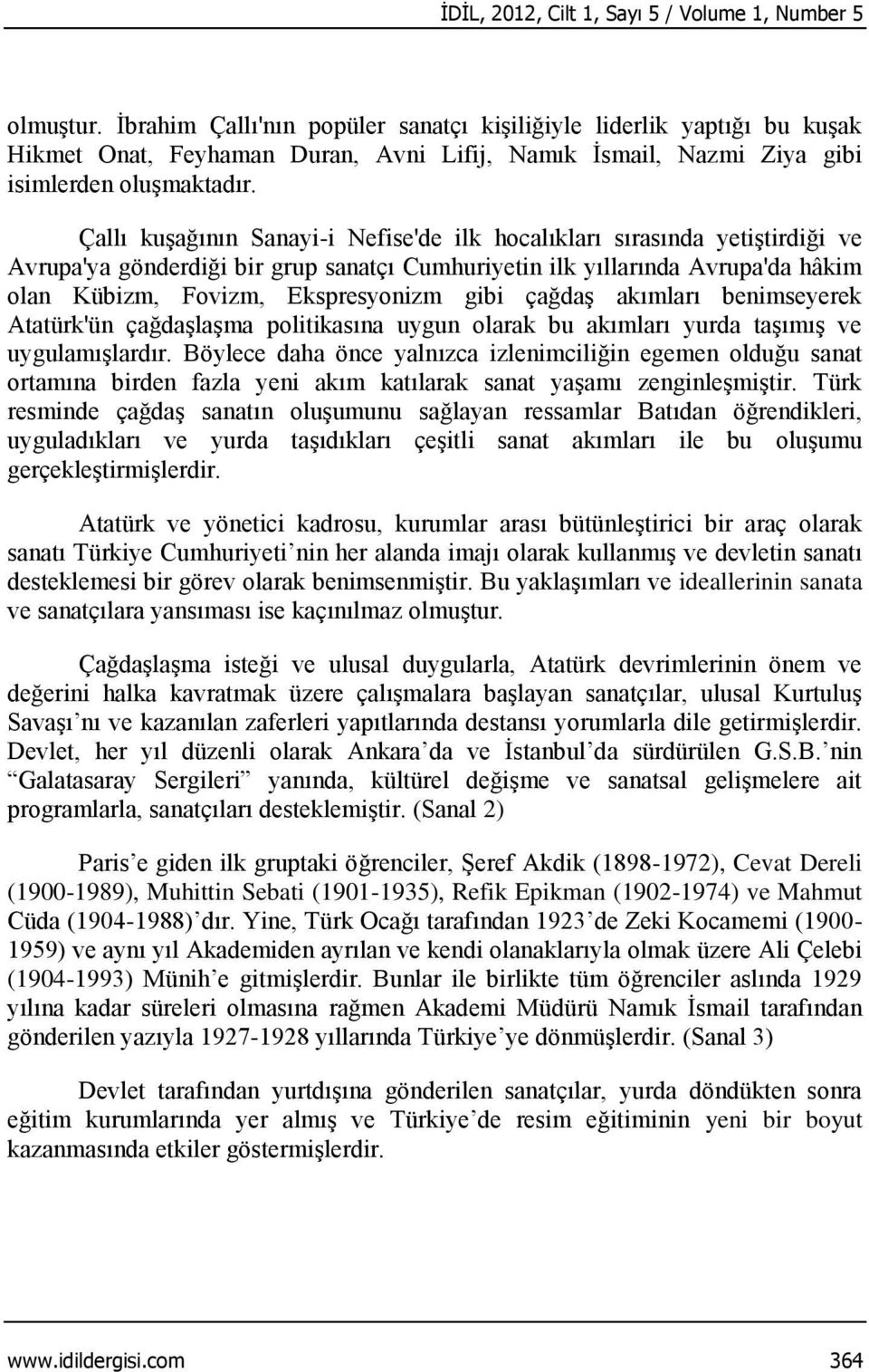 Çallı kuşağının Sanayi-i Nefise'de ilk hocalıkları sırasında yetiştirdiği ve Avrupa'ya gönderdiği bir grup sanatçı Cumhuriyetin ilk yıllarında Avrupa'da hâkim olan Kübizm, Fovizm, Ekspresyonizm gibi