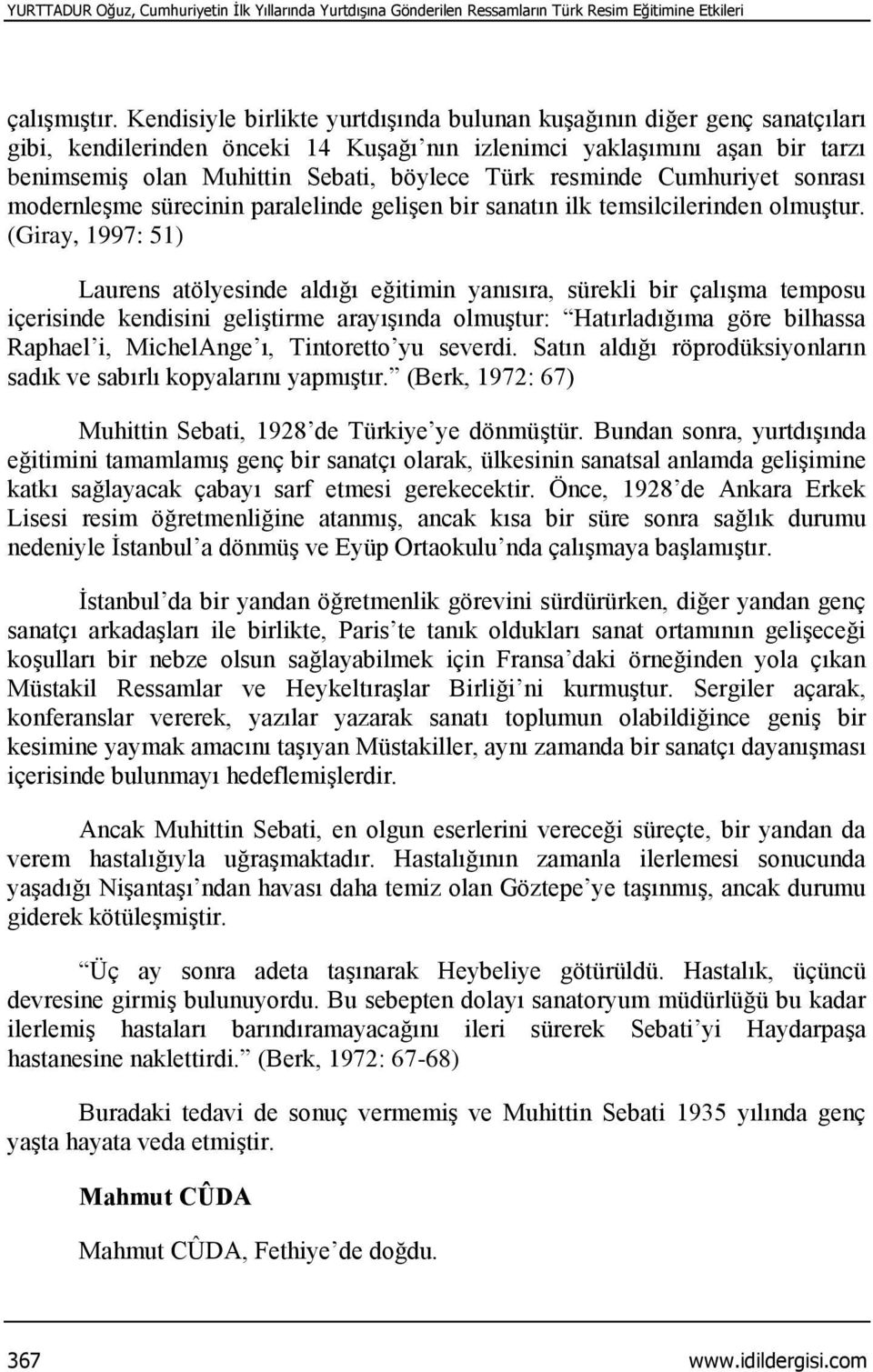 resminde Cumhuriyet sonrası modernleşme sürecinin paralelinde gelişen bir sanatın ilk temsilcilerinden olmuştur.