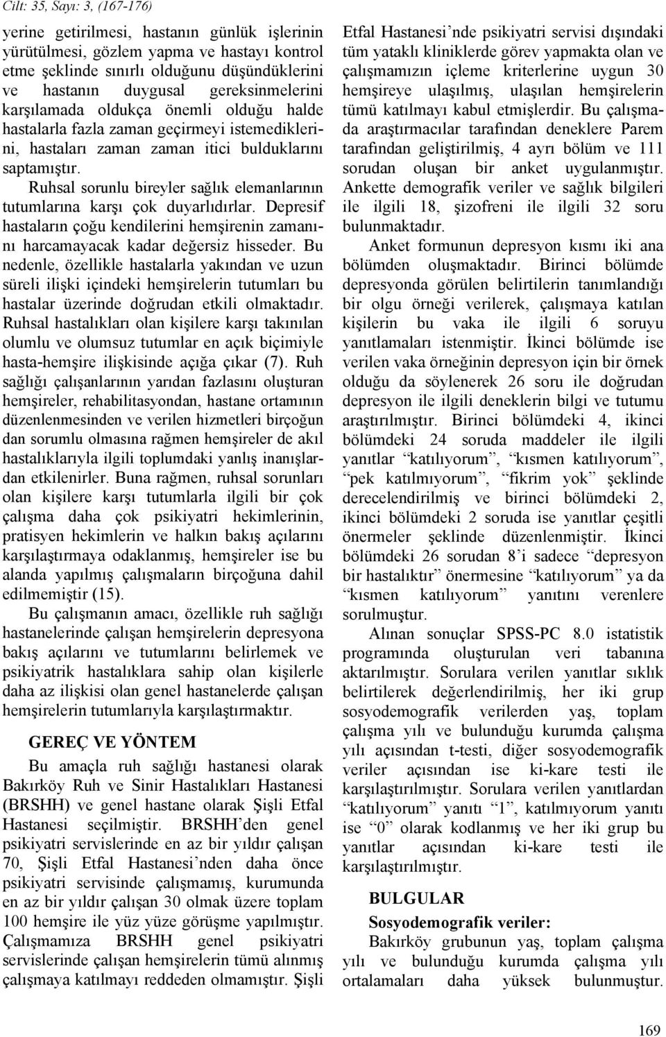 Ruhsal sorunlu bireyler sağlık elemanlarının tutumlarına karşı çok duyarlıdırlar. Depresif hastaların çoğu kendilerini hemşirenin zamanını harcamayacak kadar değersiz hisseder.