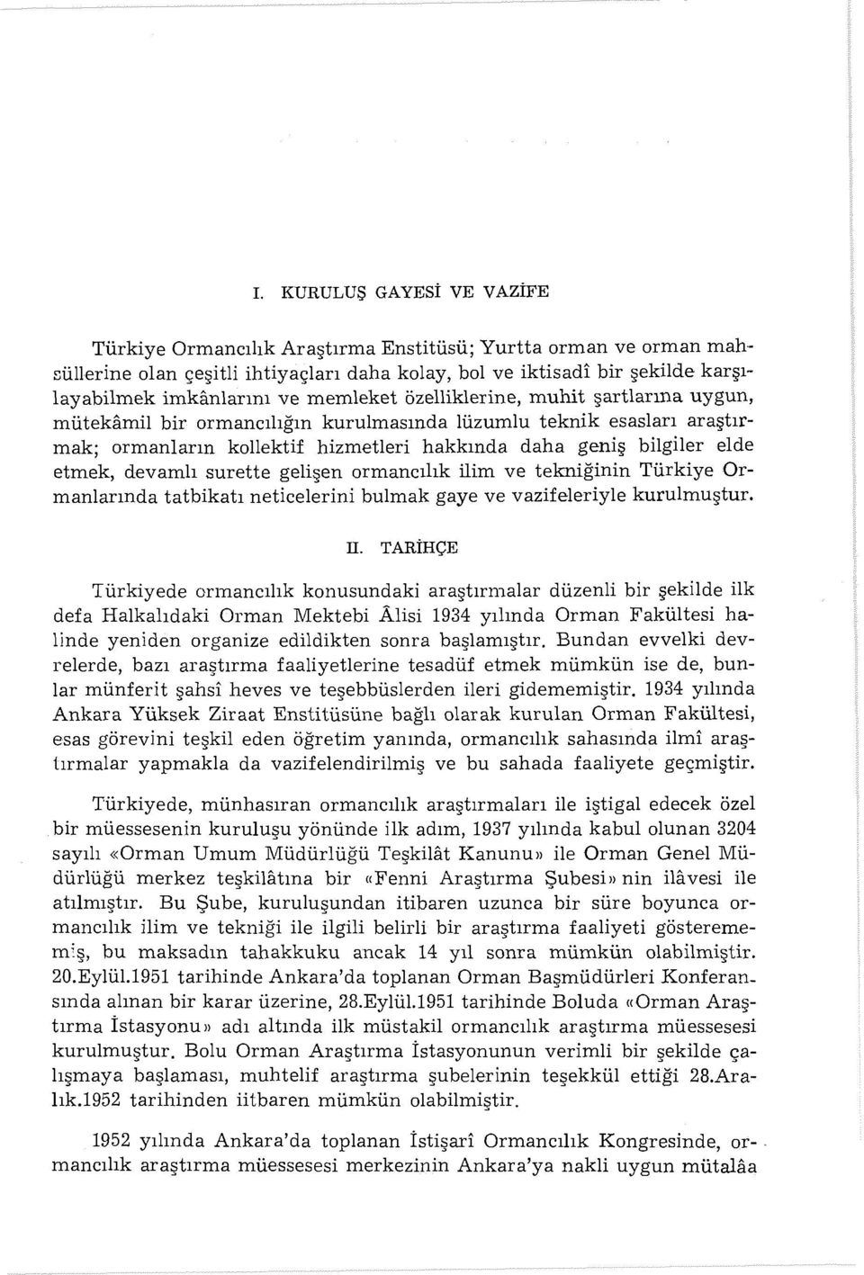 devamlı surette gelişen arınancılık ilim ve tekniğinin Türkiye Ormanlarında tatbikatı neticelerini bulmak gaye ve vazifeleriyle kurulmuştur. II.