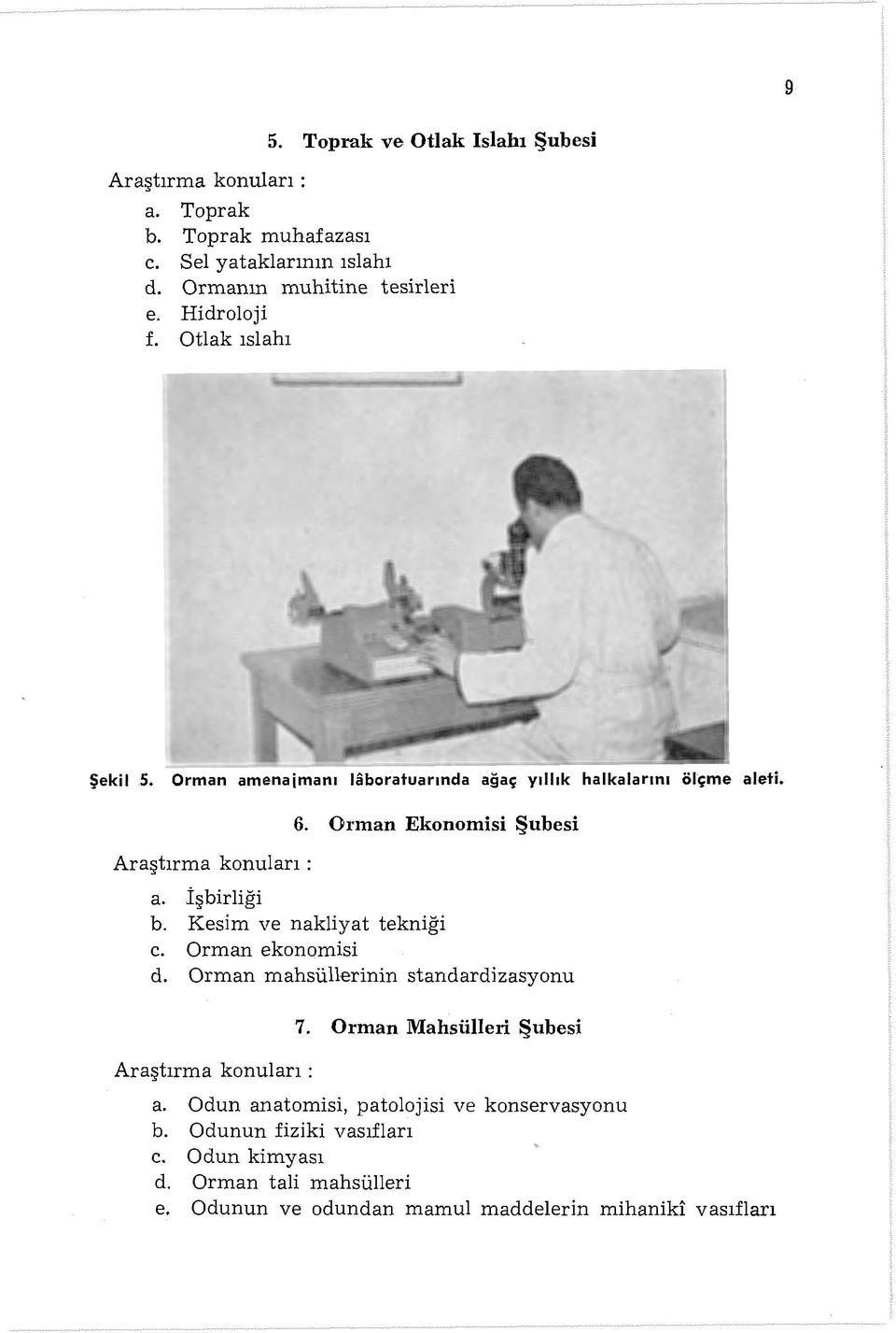 İşbirliği b. Kesim ve nakliyat tekniği c. Orman ekonomisi d. Orman mahsüllerinin standardizasyonu Araştırma konuları : 7. Orman Mahsülleri Şubesi a.