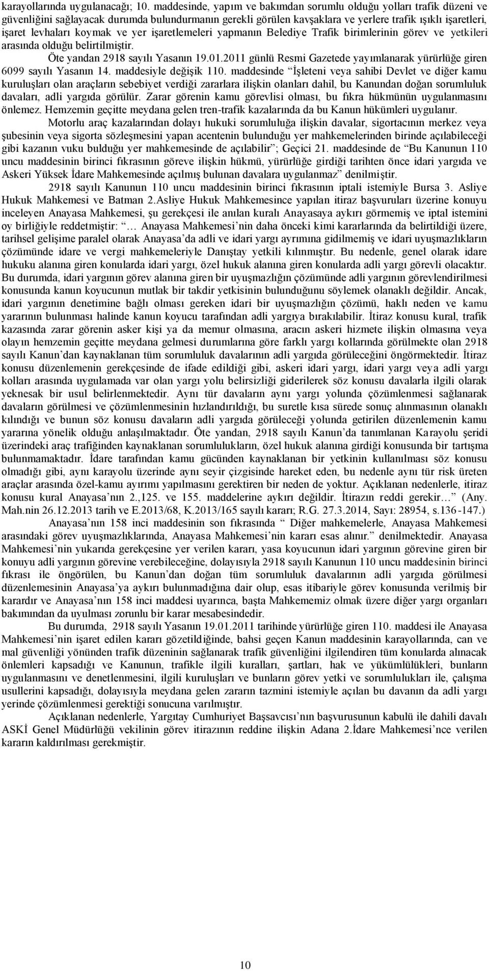 koymak ve yer işaretlemeleri yapmanın Belediye Trafik birimlerinin görev ve yetkileri arasında olduğu belirtilmiştir. Öte yandan 2918 sayılı Yasanın 19.01.