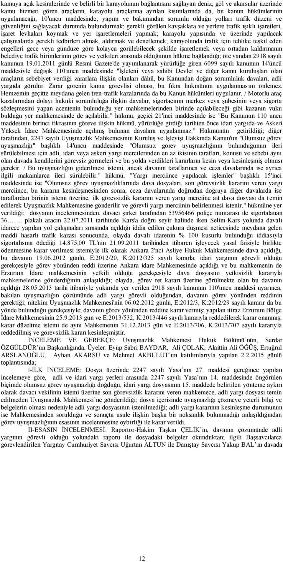 ışıklı işaretleri, işaret levhaları koymak ve yer işaretlemeleri yapmak; karayolu yapısında ve üzerinde yapılacak çalışmalarda gerekli tedbirleri almak, aldırmak ve denetlemek; karayolunda trafik