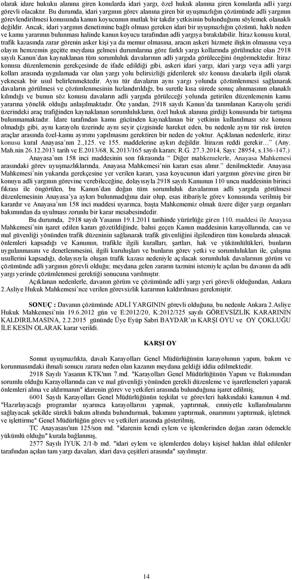 Ancak, idari yargının denetimine bağlı olması gereken idari bir uyuşmazlığın çözümü, haklı neden ve kamu yararının bulunması halinde kanun koyucu tarafından adli yargıya bırakılabilir.