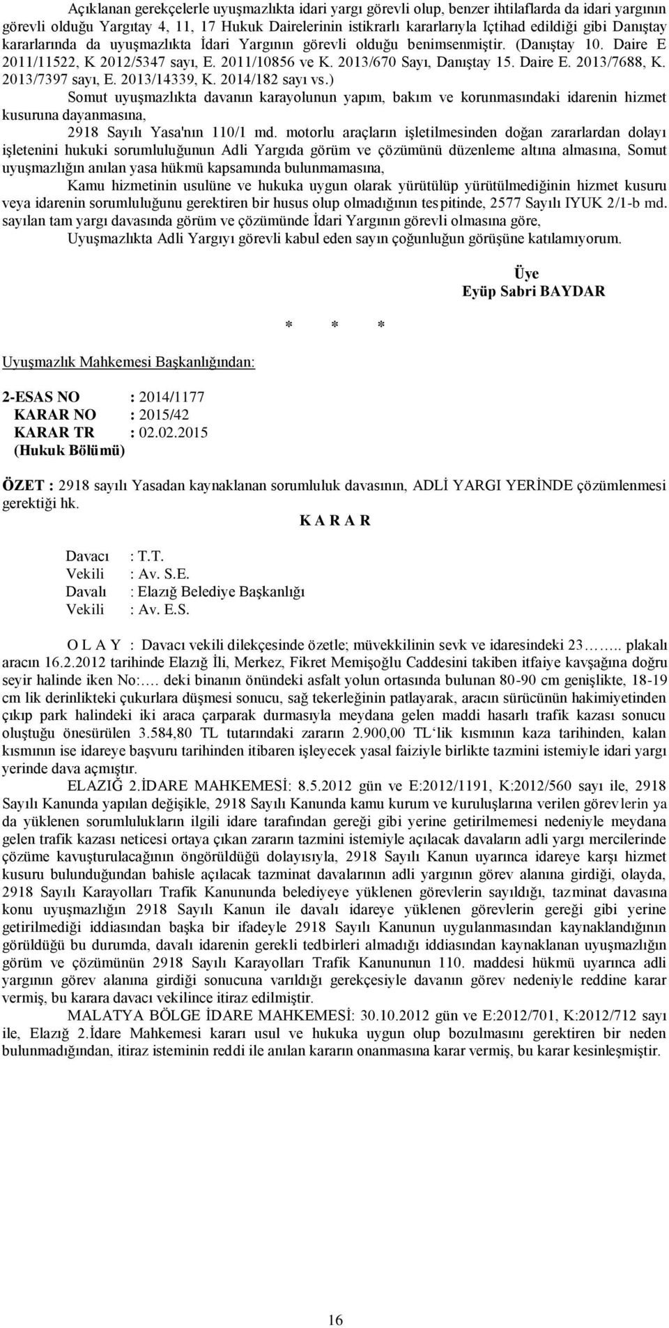 2013/7397 sayı, E. 2013/14339, K. 2014/182 sayı vs.) Somut uyuşmazlıkta davanın karayolunun yapım, bakım ve korunmasındaki idarenin hizmet kusuruna dayanmasına, 2918 Sayılı Yasa'nın 110/1 md.