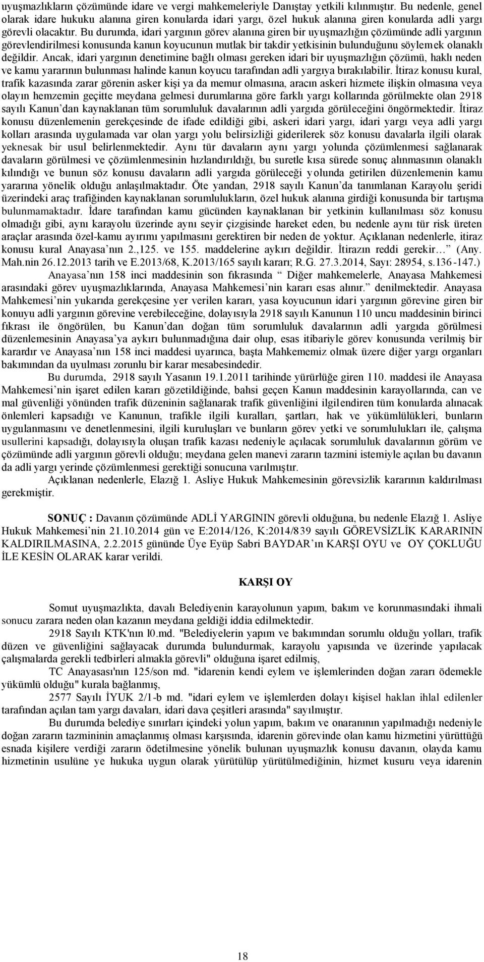 Bu durumda, idari yargının görev alanına giren bir uyuşmazlığın çözümünde adli yargının görevlendirilmesi konusunda kanun koyucunun mutlak bir takdir yetkisinin bulunduğunu söylemek olanaklı değildir.