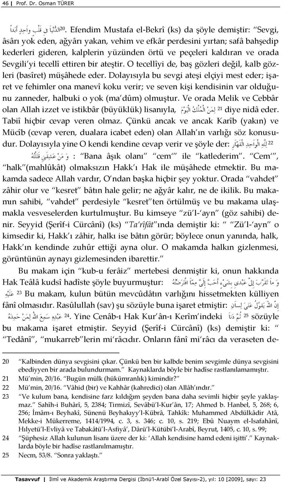 ve peçeleri kaldıran ve orada Sevgili yi tecellî ettiren bir ateştir. O tecellîyi de, baş gözleri değil, kalb gözleri (basîret) müşâhede eder.