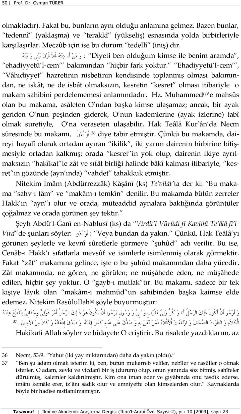 Ehadiyyetü l-cem, Vâhidiyyet hazretinin nisbetinin kendisinde toplanmış olması bakımından, ne iskât, ne de isbât olmaksızın, kesretin kesret olması itibariyle o makam sahibini perdelememesi