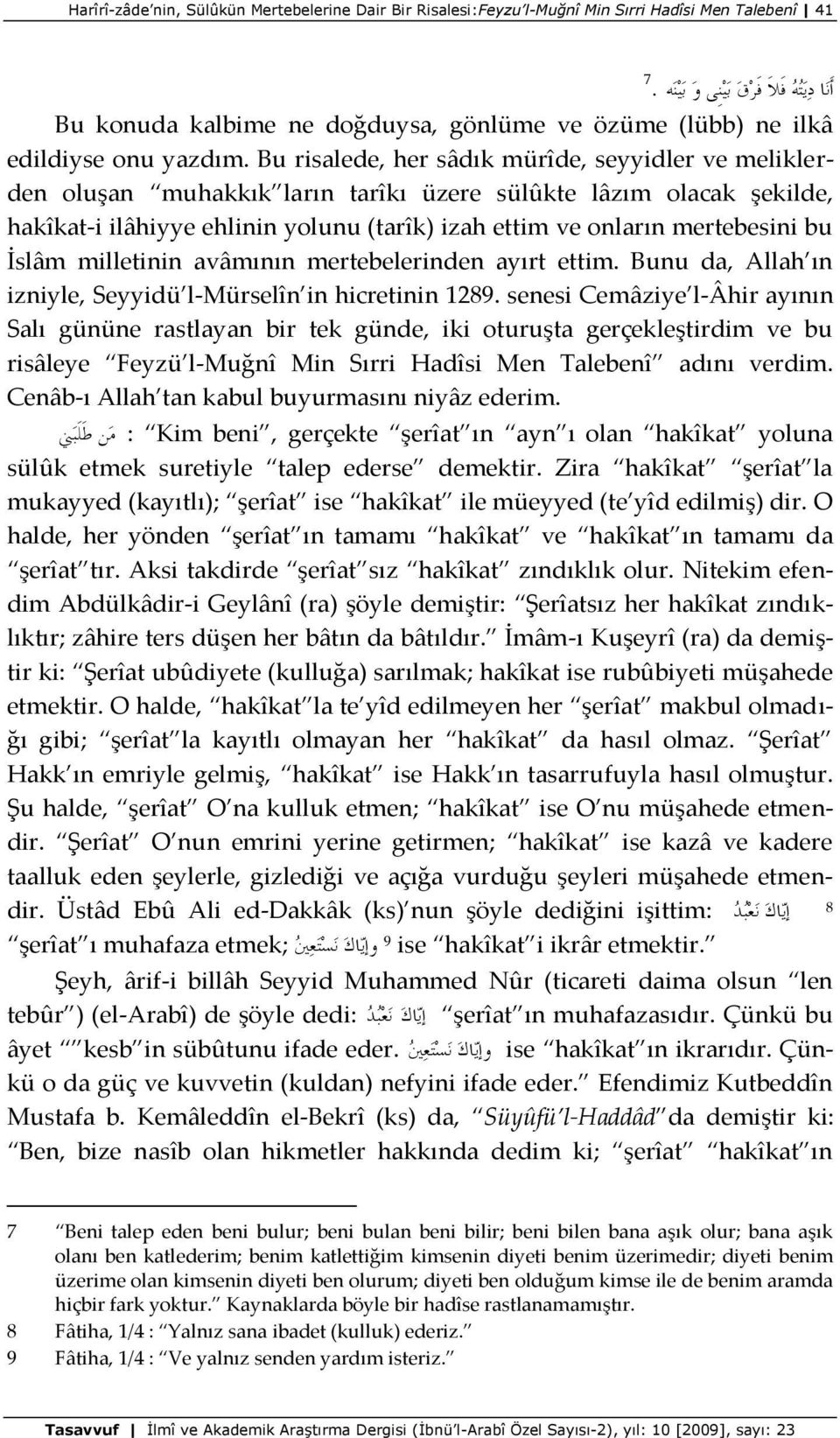 Bu risalede, her sâdık mürîde, seyyidler ve meliklerden oluşan muhakkık ların tarîkı üzere sülûkte lâzım olacak şekilde, hakîkat-i ilâhiyye ehlinin yolunu (tarîk) izah ettim ve onların mertebesini bu