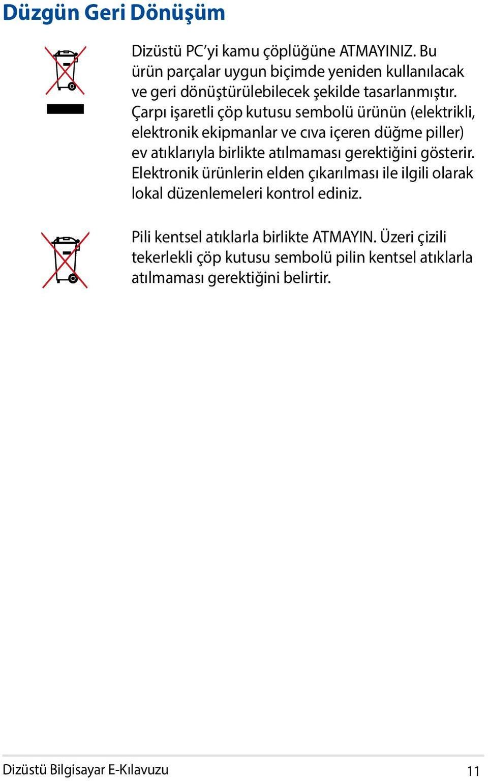 Çarpı işaretli çöp kutusu sembolü ürünün (elektrikli, elektronik ekipmanlar ve cıva içeren düğme piller) ev atıklarıyla birlikte atılmaması