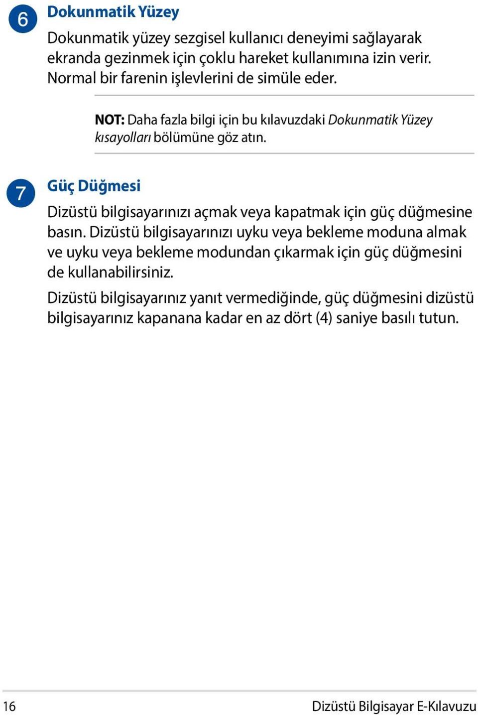 Güç Düğmesi Dizüstü bilgisayarınızı açmak veya kapatmak için güç düğmesine basın.