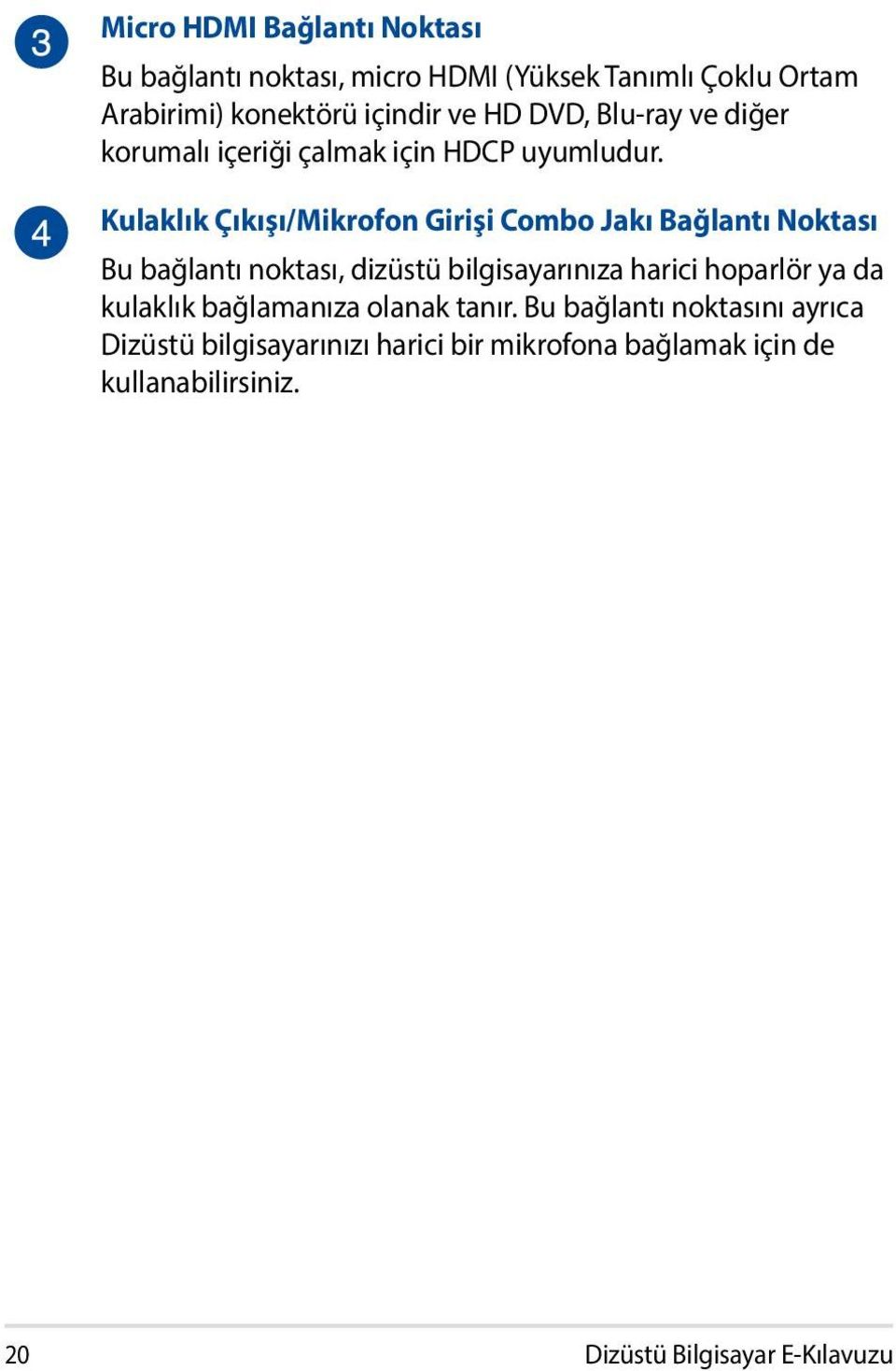 Kulaklık Çıkışı/Mikrofon Girişi Combo Jakı Bağlantı Noktası Bu bağlantı noktası, dizüstü bilgisayarınıza harici hoparlör ya