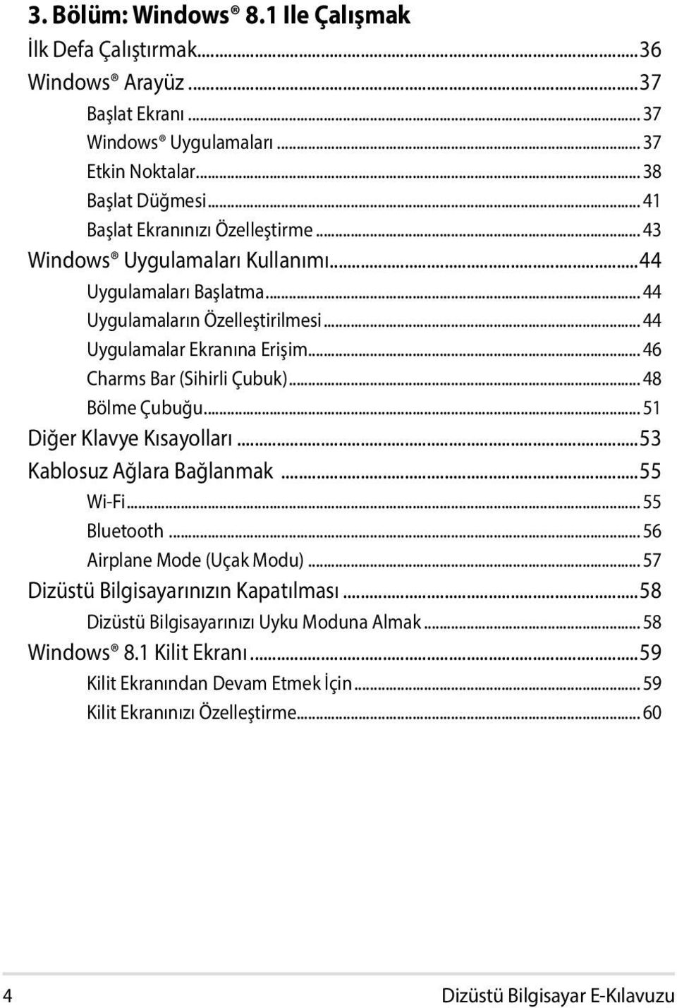 .. 46 Charms Bar (Sihirli Çubuk)... 48 Bölme Çubuğu... 51 Diğer Klavye Kısayolları...53 Kablosuz Ağlara Bağlanmak...55 Wi-Fi... 55 Bluetooth... 56 Airplane Mode (Uçak Modu).