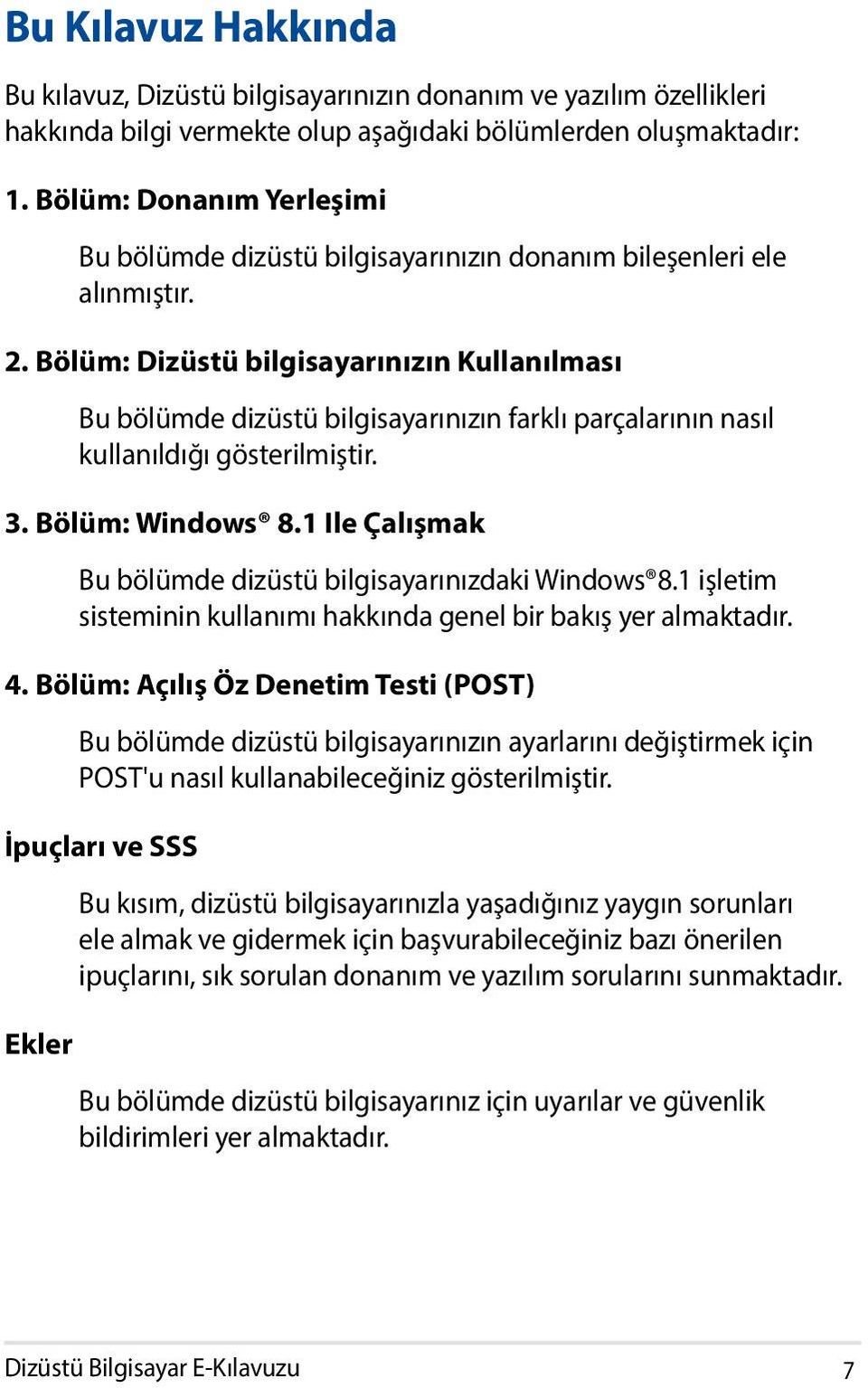 Bölüm: Dizüstü bilgisayarınızın Kullanılması Bu bölümde dizüstü bilgisayarınızın farklı parçalarının nasıl kullanıldığı gösterilmiştir. 3. Bölüm: Windows 8.