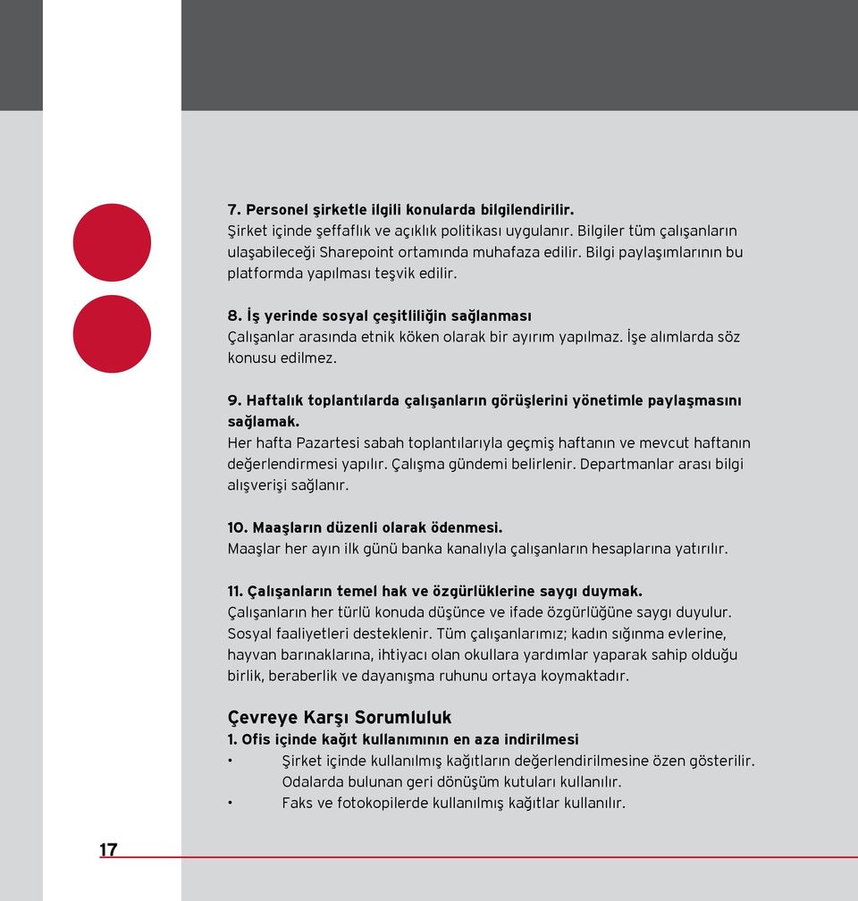 9. Haftalık toplantılarda çalışanların görüşlerini yönetimle paylaşmasını sağlamak. Her hafta Pazartesi sabah toplantılarıyla geçmiş haftanın ve mevcut haftanın değerlendirmesi yapılır.