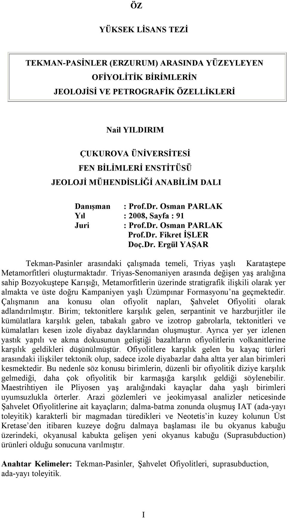 Triyas-Senomaniyen arasında değişen yaş aralığına sahip Bozyokuştepe Karışığı, Metamorfitlerin üzerinde stratigrafik ilişkili olarak yer almakta ve üste doğru Kampaniyen yaşlı Üzümpınar Formasyonu na