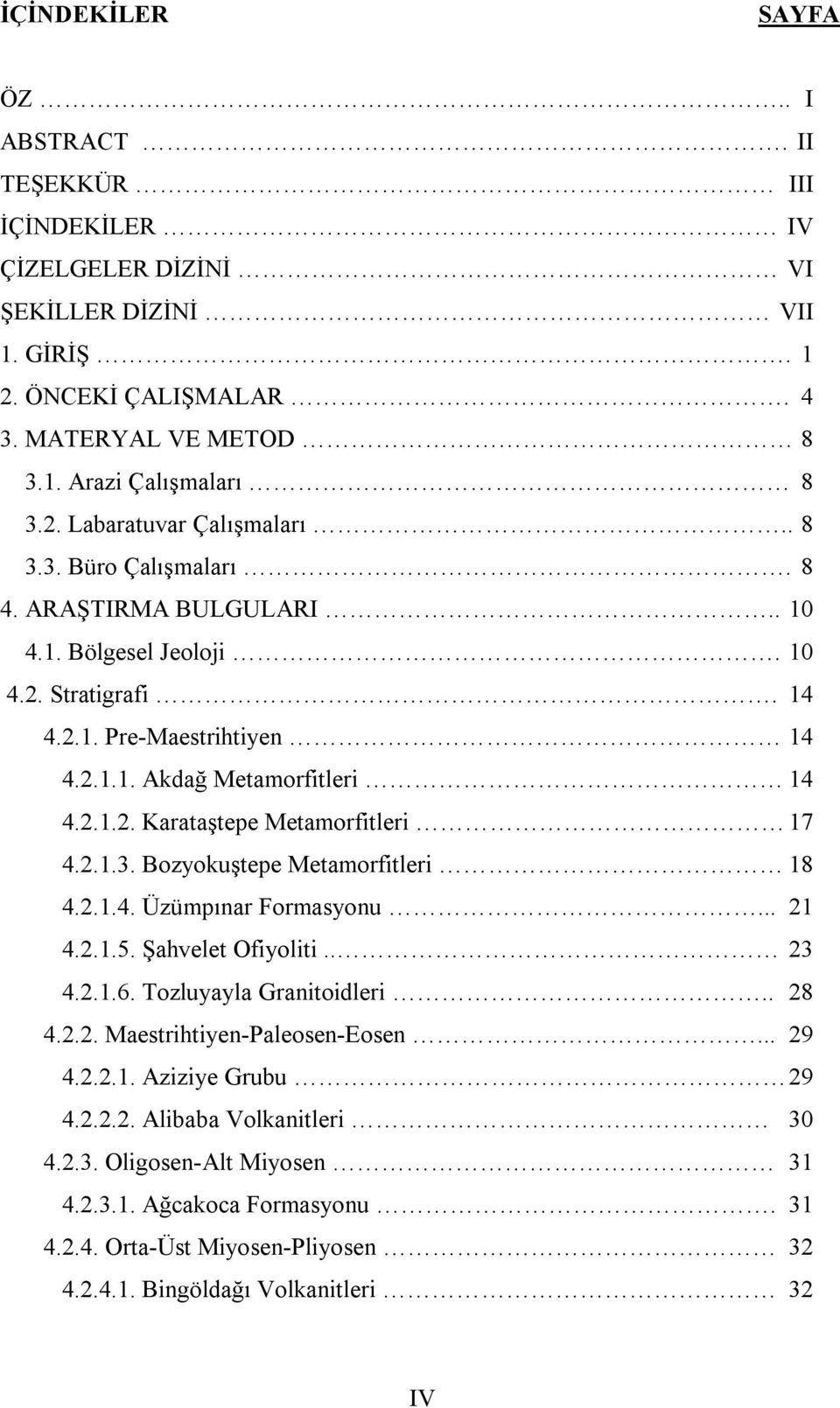 2.1.3. Bozyokuştepe Metamorfitleri 18 4.2.1.4. Üzümpınar Formasyonu... 21 4.2.1.5. Şahvelet Ofiyoliti.. 23 4.2.1.6. Tozluyayla Granitoidleri.. 28 4.2.2. Maestrihtiyen-Paleosen-Eosen... 29 4.2.2.1. Aziziye Grubu 29 4.