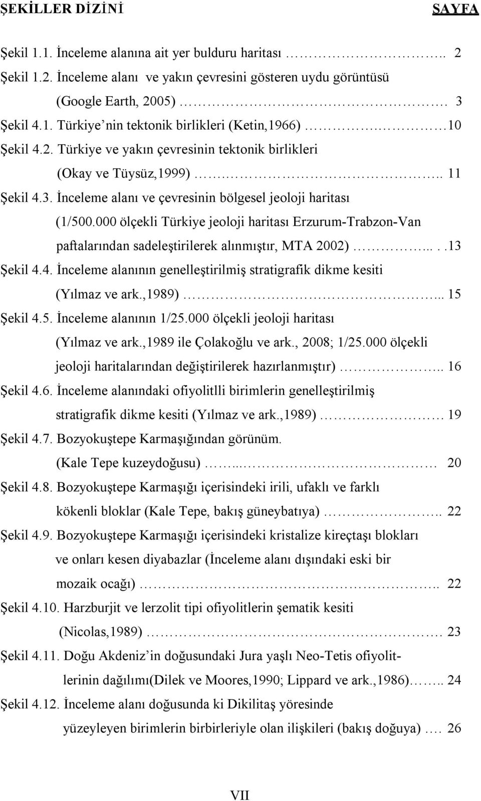 000 ölçekli Türkiye jeoloji haritası Erzurum-Trabzon-Van paftalarından sadeleştirilerek alınmıştır, MTA 2002).....13 Şekil 4.