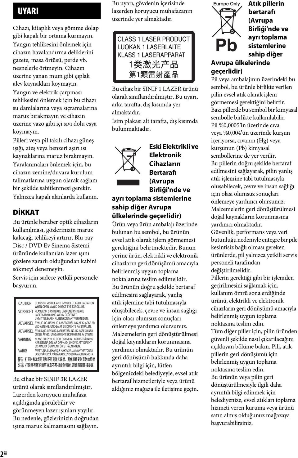 Yangın ve elektrik çarpması tehlikesini önlemek için bu cihazı su damlalarına veya sıçramalarına maruz bırakmayın ve cihazın üzerine vazo gibi içi sıvı dolu eşya koymayın.