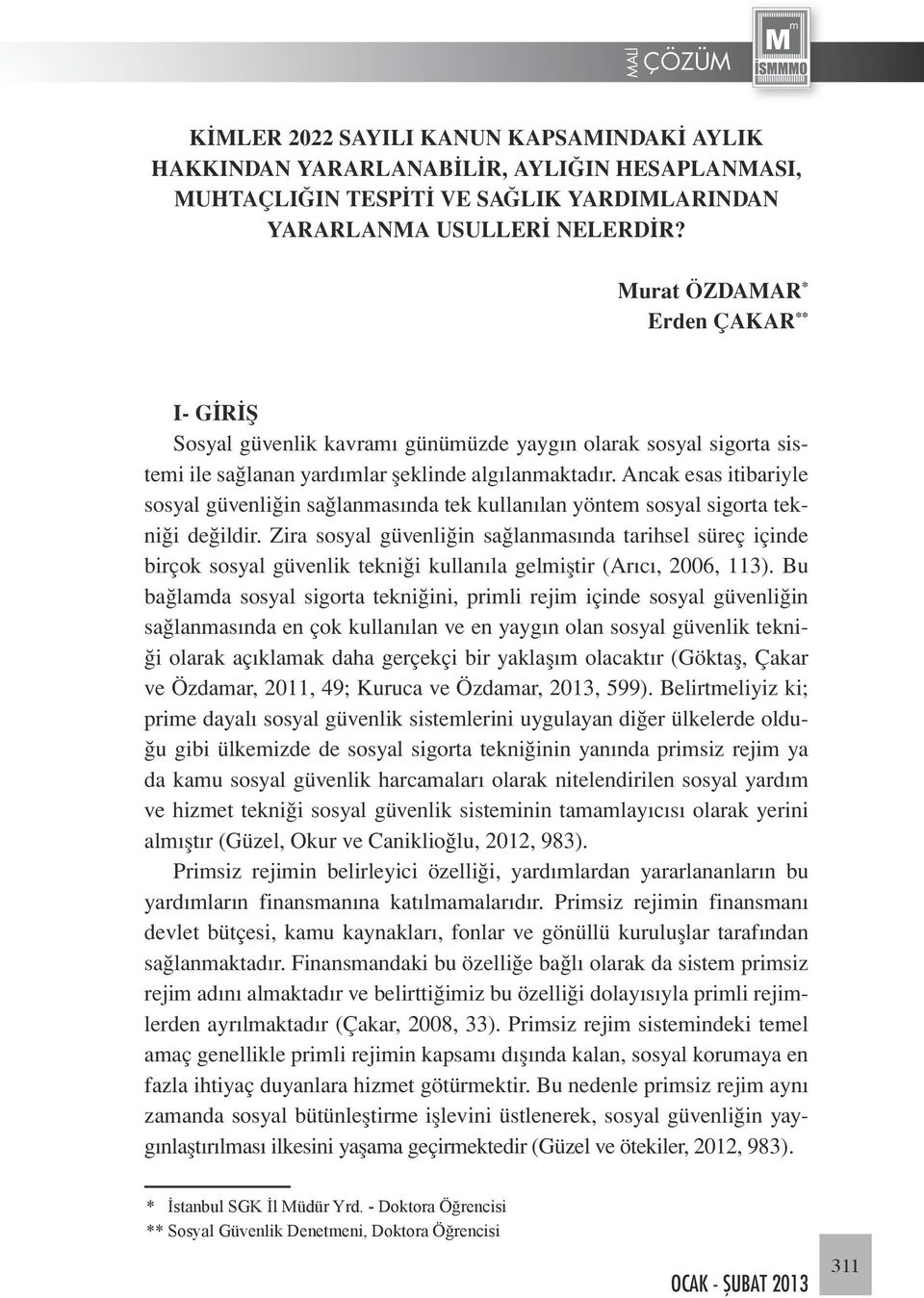 Ancak esas itibariyle sosyal güvenliğin sağlanmasında tek kullanılan yöntem sosyal sigorta tekniği değildir.