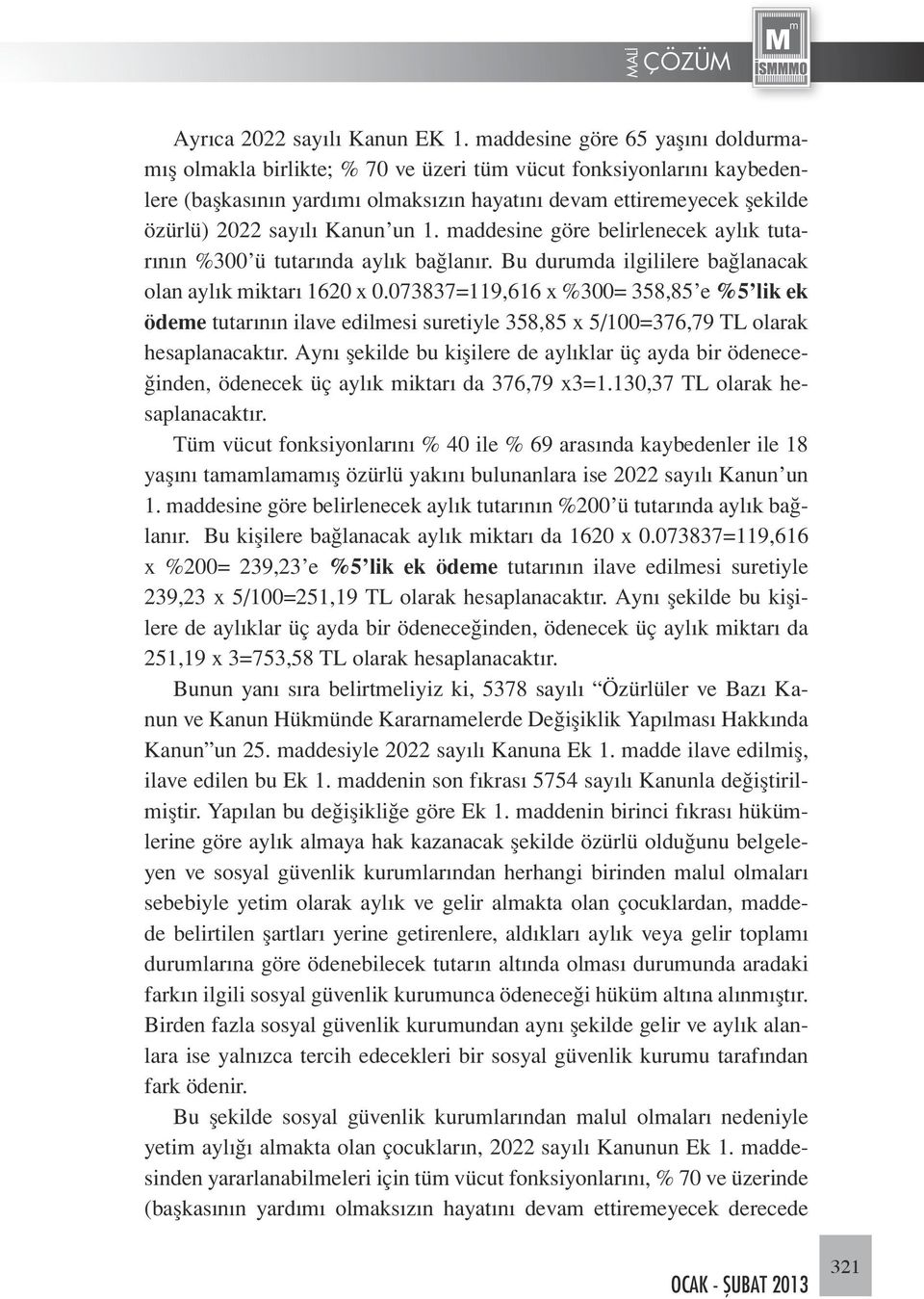 Kanun un 1. maddesine göre belirlenecek aylık tutarının %300 ü tutarında aylık bağlanır. Bu durumda ilgililere bağlanacak olan aylık miktarı 1620 x 0.