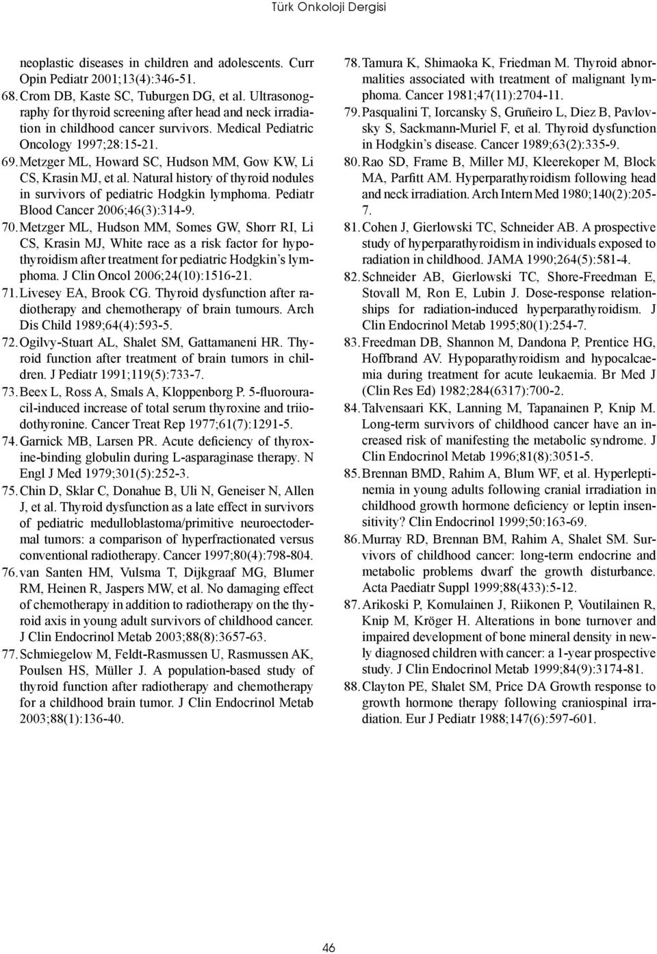 Metzger ML, Howard SC, Hudson MM, Gow KW, Li CS, Krasin MJ, et al. Natural history of thyroid nodules in survivors of pediatric Hodgkin lymphoma. Pediatr Blood Cancer 2006;46(3):314-9. 70.
