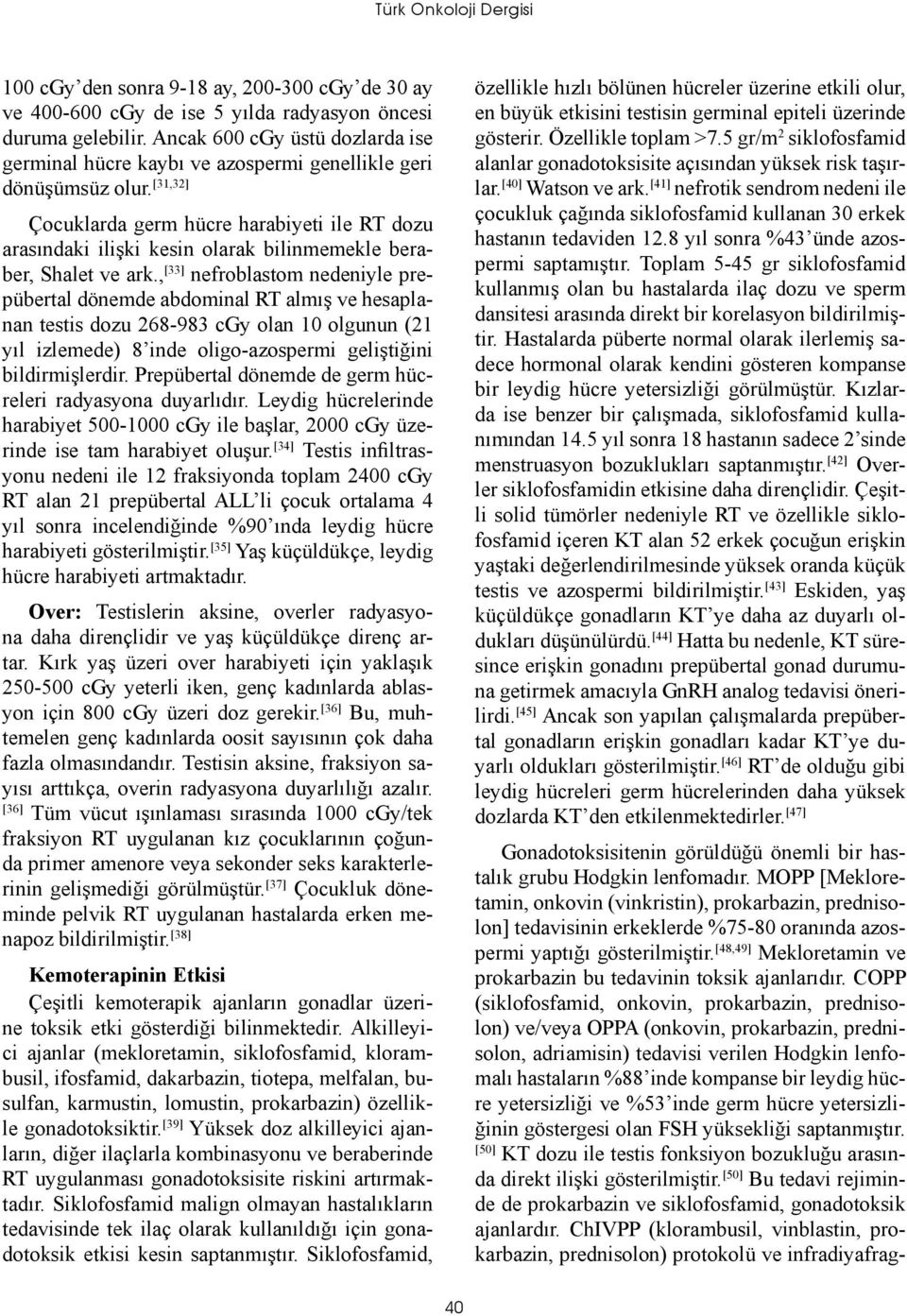 [31,32] Çocuklarda germ hücre harabiyeti ile RT dozu arasındaki ilişki kesin olarak bilinmemekle beraber, Shalet ve ark.