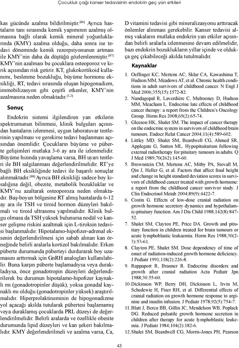 ile KMY nin daha da düştüğü gözlemlenmiştir. [87] KMY nin azalması bu çocuklara osteoporoz ve kırık açısından risk getirir.