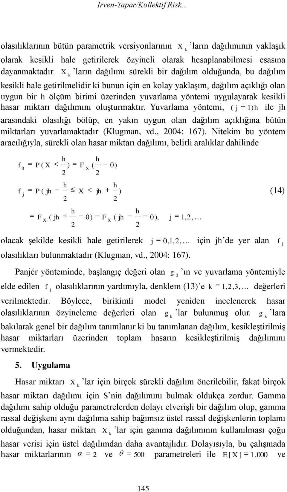 asar mitarı dağılımını oluşturmatır. Yuvarlama yöntemi, ( ile arasındai olasılığı bölüp, en yaın uygun olan dağılım açılığına bütün mitarları yuvarlamatadır (lugman, vd., 4: 67.