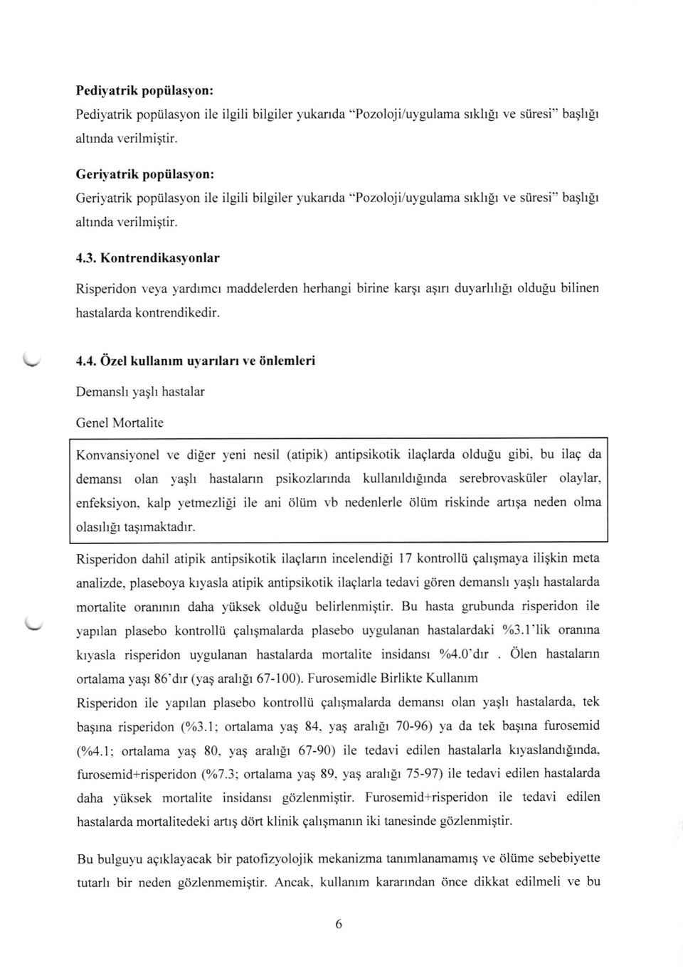 Kontrendikasyonlar Risperidon veya yardrmcr maddelerden herhangi birine kargr agrn duyarhhlr oldugu bilinen hastalarda kontrendikedir. 4.