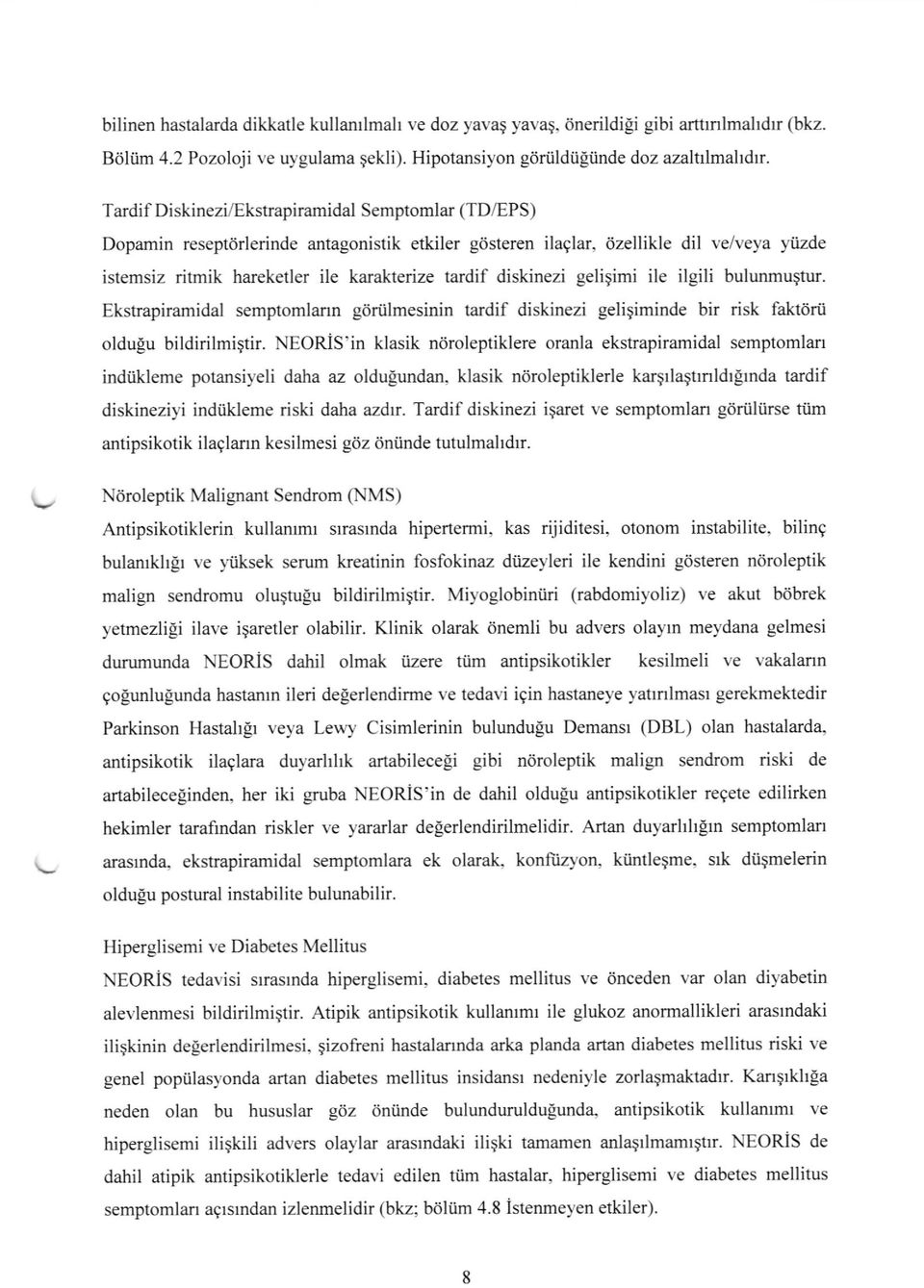 diskinezi geligimi ile ilgili bulunmugtur. Ekstrapiramidal semptomlann gdrtilmesinin tardif diskinezi geligiminde bir risk faktatrii oldulu bildirilmi;tir.