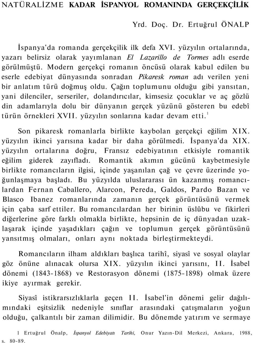 Modern gerçekçi romanın öncüsü olarak kabul edilen bu eserle edebiyat dünyasında sonradan Pikaresk roman adı verilen yeni bir anlatım türü doğmuş oldu.