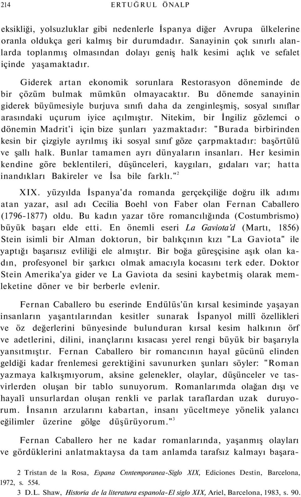 Giderek artan ekonomik sorunlara Restorasyon döneminde de bir çözüm bulmak mümkün olmayacaktır.