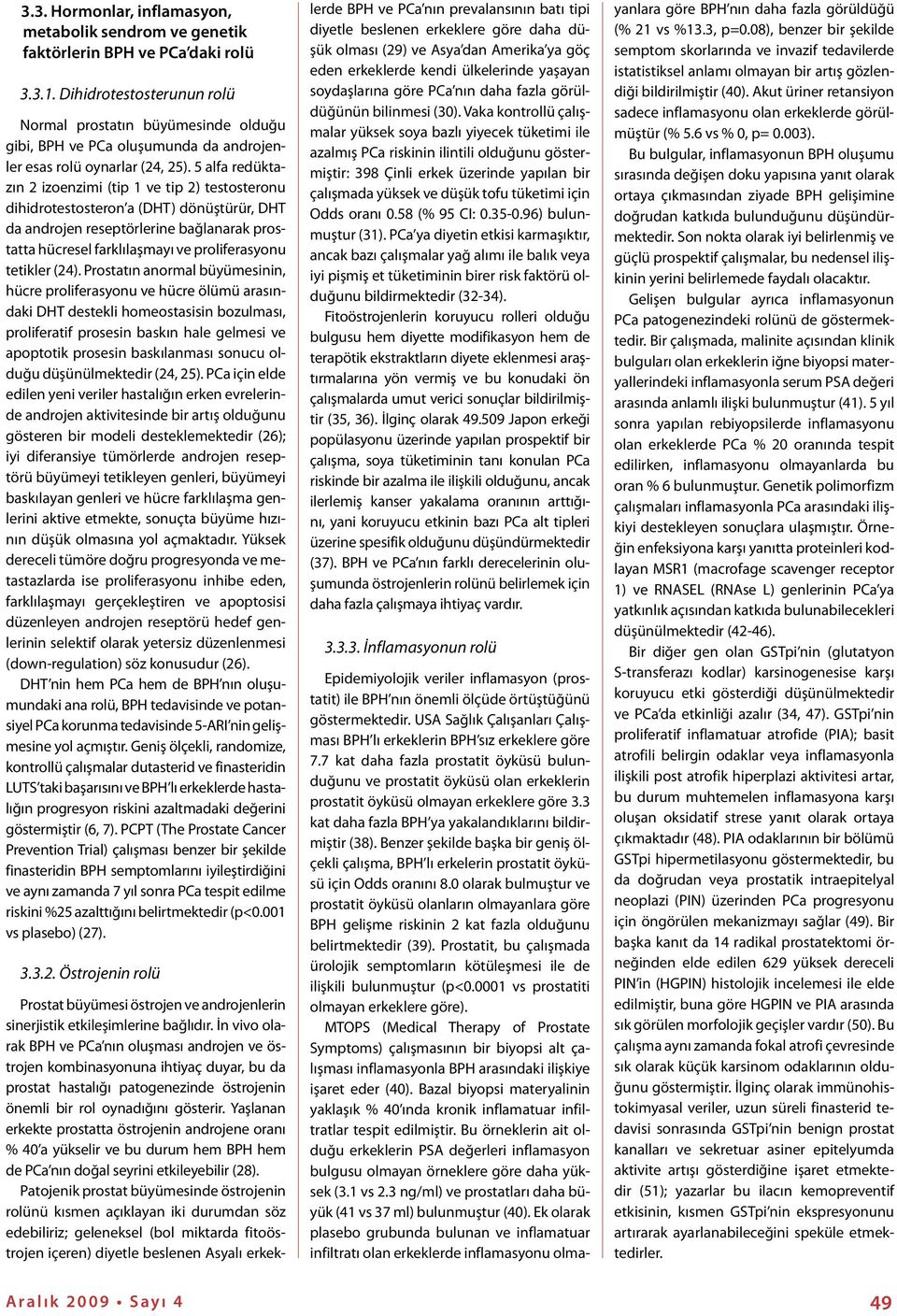 5 alfa redüktazın 2 izoenzimi (tip 1 ve tip 2) testosteronu dihidrotestosteron a (DHT) dönüştürür, DHT da androjen reseptörlerine bağlanarak prostatta hücresel farklılaşmayı ve proliferasyonu