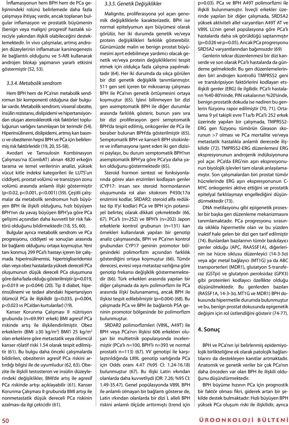 İn vivo çalışmalar, artmış androjen düzeylerinin inflamatuar karsinogenezis ile bağlantılı olduğunu ve 5-ARI kullanarak androjen blokajı yapmanın yararlı etkisini göstermiştir (52, 53). 3.3.4.